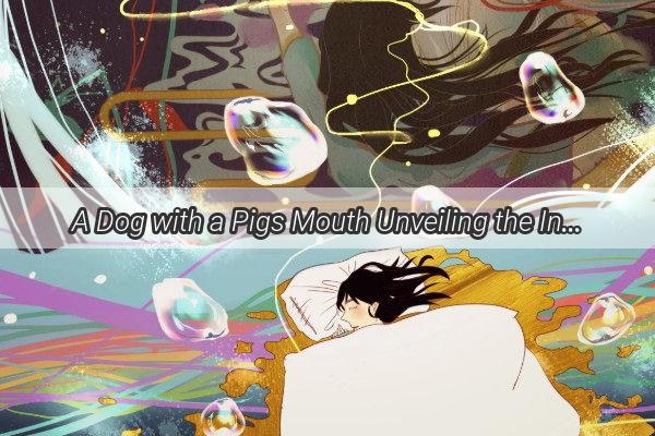 A Dog with a Pigs Mouth Unveiling the Intriguing Dreamscape of a Peculiar Vision